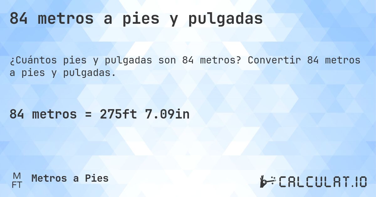 84 metros a pies y pulgadas. Convertir 84 metros a pies y pulgadas.