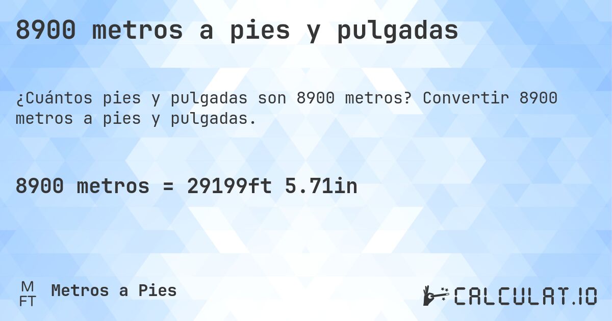 8900 metros a pies y pulgadas. Convertir 8900 metros a pies y pulgadas.