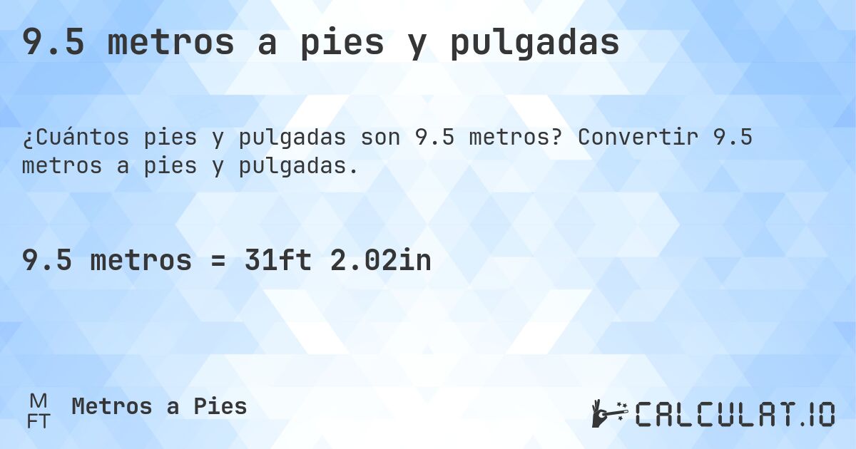 9.5 metros a pies y pulgadas. Convertir 9.5 metros a pies y pulgadas.