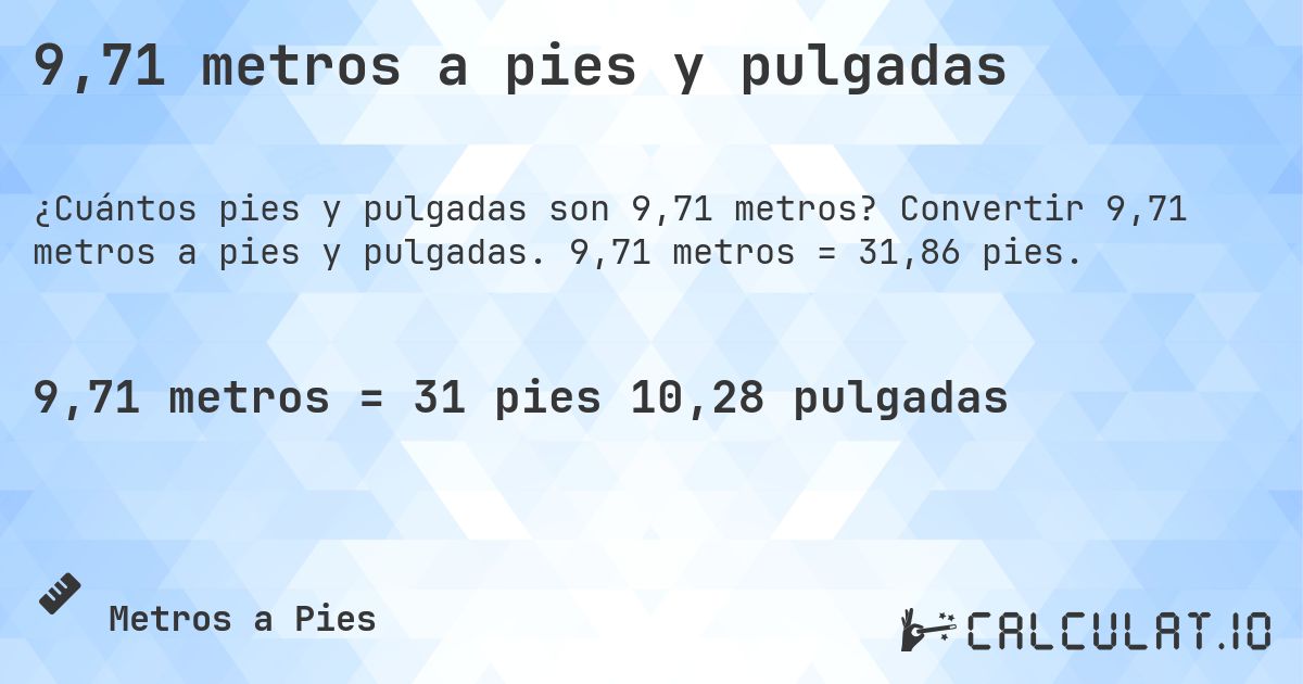 9,71 metros a pies y pulgadas. Convertir 9,71 metros a pies y pulgadas. 9,71 metros = 31,86 pies.