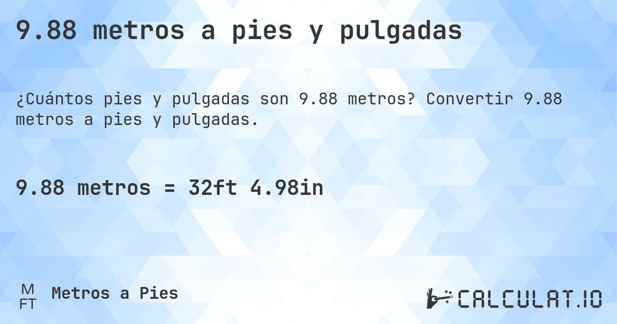 9.88 metros a pies y pulgadas. Convertir 9.88 metros a pies y pulgadas.