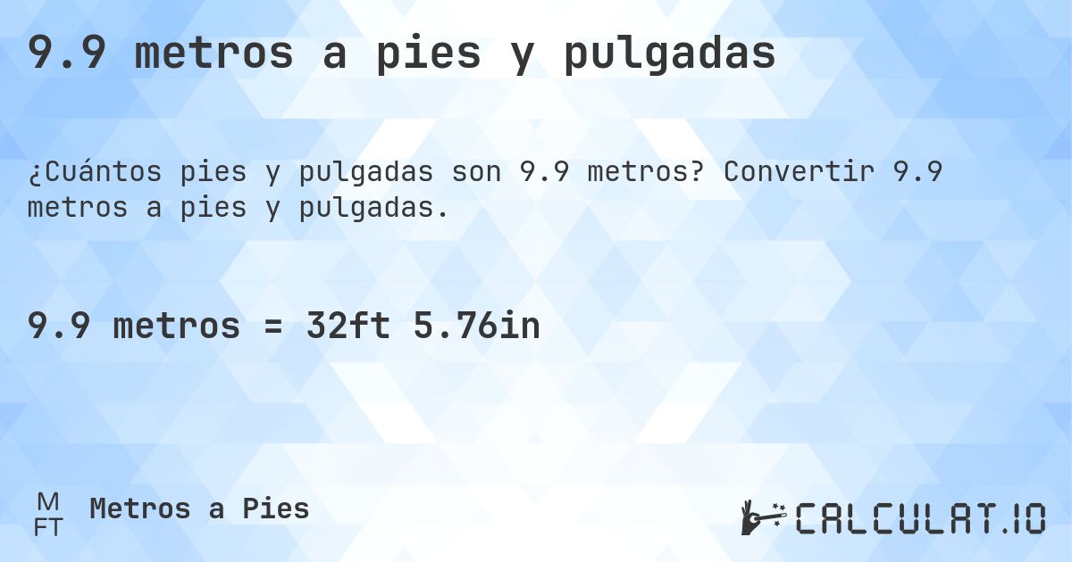 9.9 metros a pies y pulgadas. Convertir 9.9 metros a pies y pulgadas.