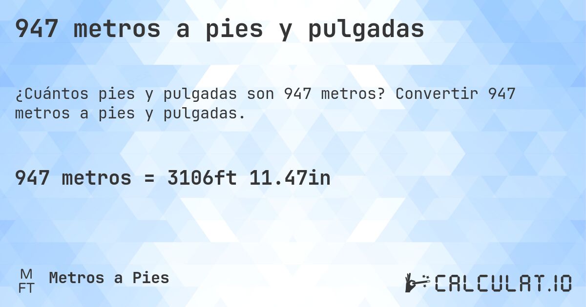 947 metros a pies y pulgadas. Convertir 947 metros a pies y pulgadas.