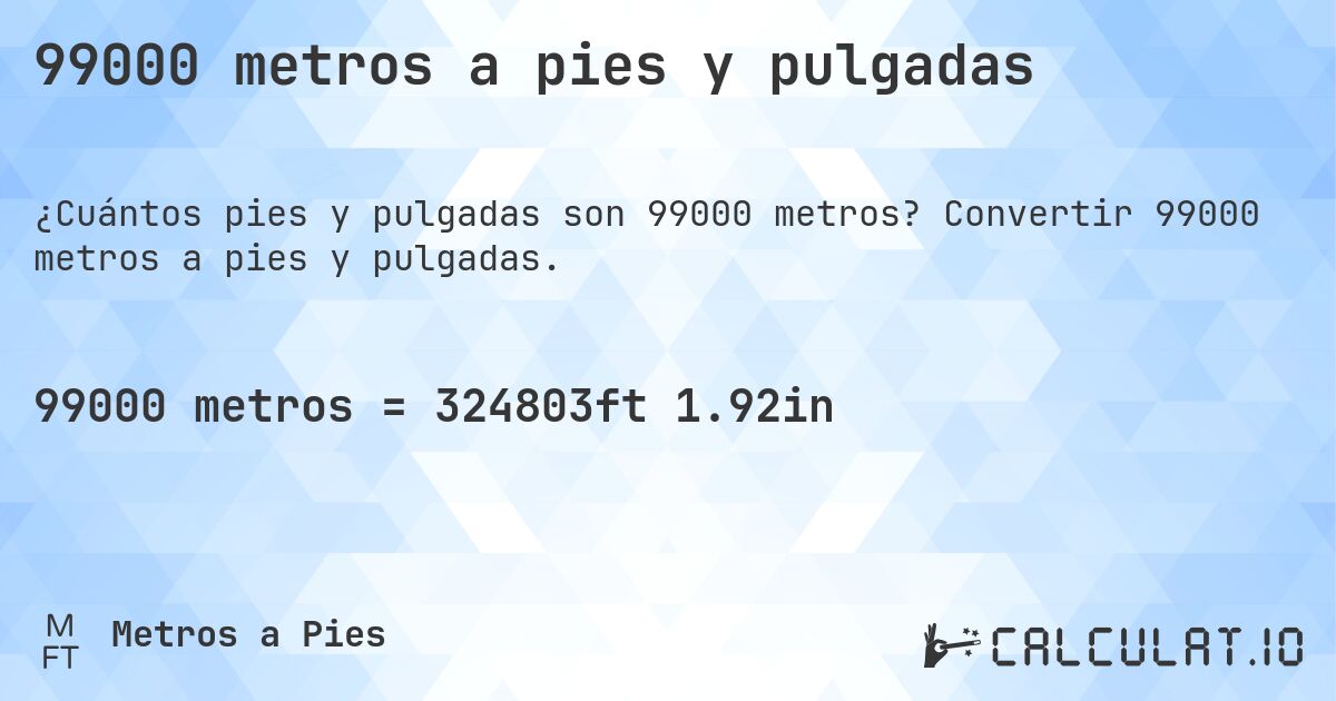 99000 metros a pies y pulgadas. Convertir 99000 metros a pies y pulgadas.