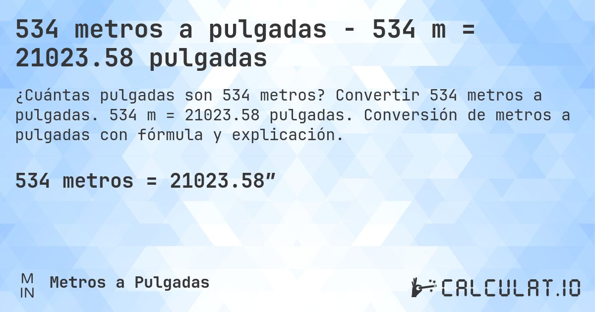 534 metros a pulgadas - 534 m = 21023.58 pulgadas. Convertir 534 metros a pulgadas. 534 m = 21023.58 pulgadas. Conversión de metros a pulgadas con fórmula y explicación.