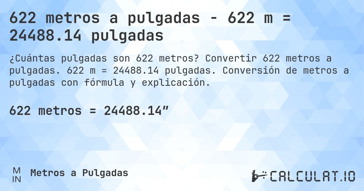 622 metros a pulgadas - 622 m = 24488.14 pulgadas. Convertir 622 metros a pulgadas. 622 m = 24488.14 pulgadas. Conversión de metros a pulgadas con fórmula y explicación.