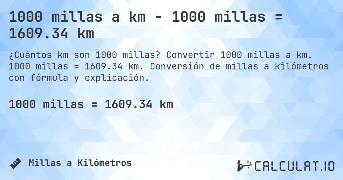 1000 millas a km - 1000 millas = 1609.34 km. Convertir 1000 millas a km. 1000 millas = 1609.34 km. Conversión de millas a kilómetros con fórmula y explicación.