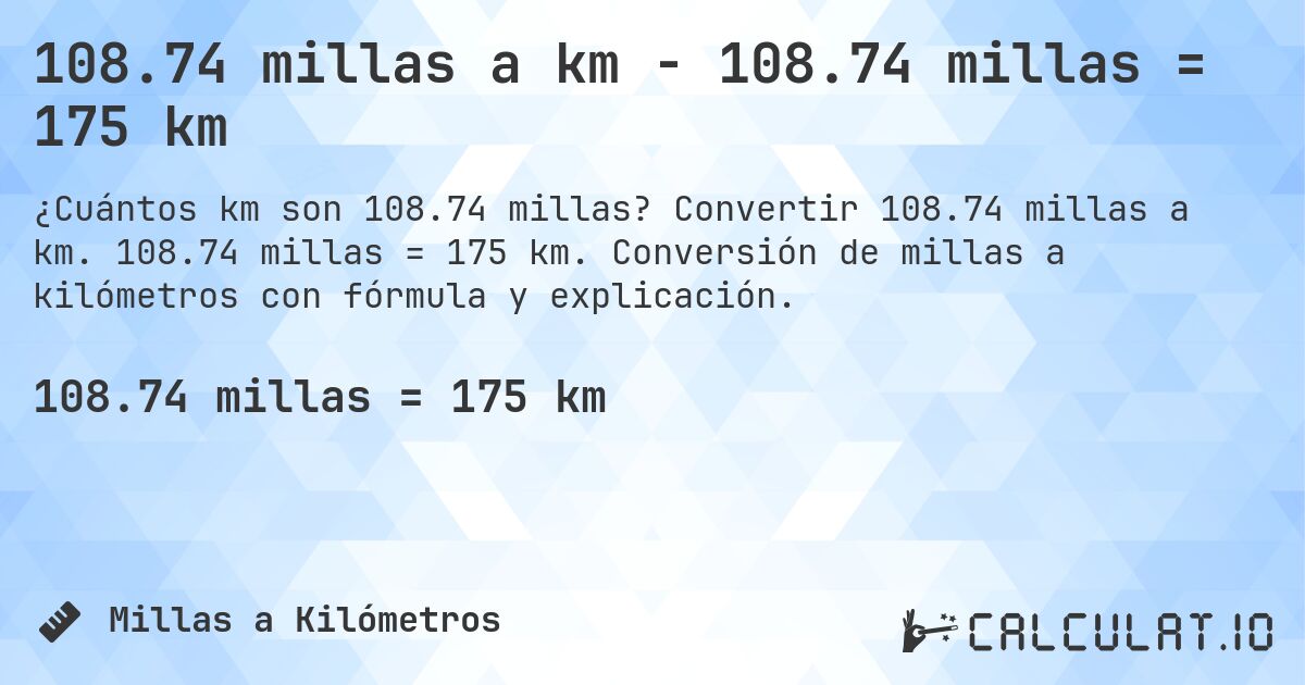 108.74 millas a km - 108.74 millas = 175 km. Convertir 108.74 millas a km. 108.74 millas = 175 km. Conversión de millas a kilómetros con fórmula y explicación.