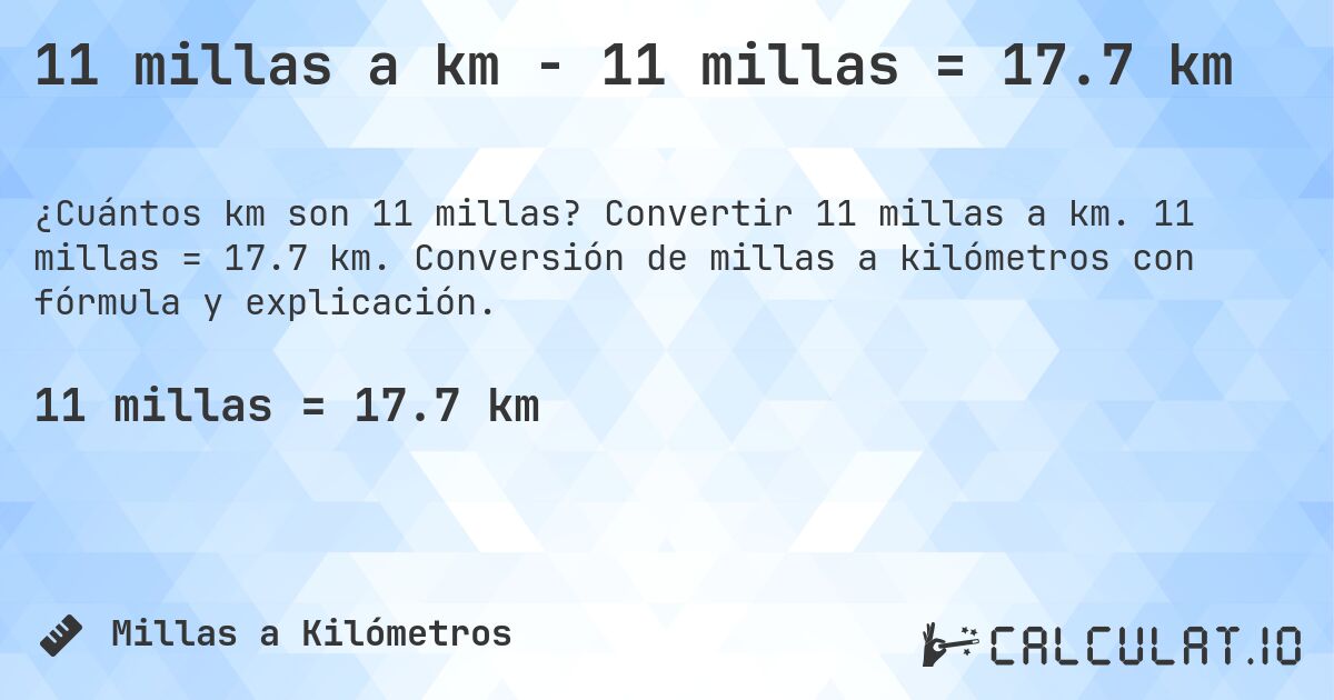 11 millas a km - 11 millas = 17.7 km. Convertir 11 millas a km. 11 millas = 17.7 km. Conversión de millas a kilómetros con fórmula y explicación.