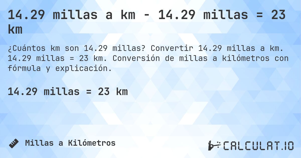 14.29 millas a km - 14.29 millas = 23 km. Convertir 14.29 millas a km. 14.29 millas = 23 km. Conversión de millas a kilómetros con fórmula y explicación.