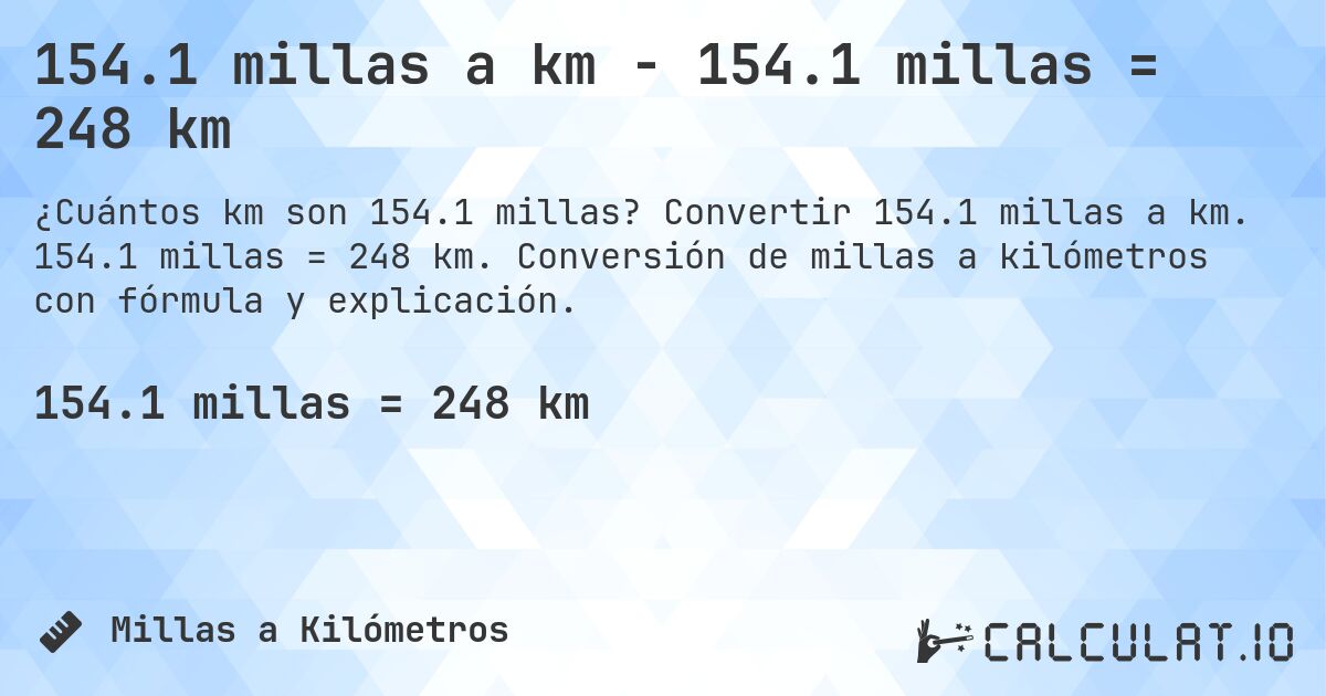 154.1 millas a km - 154.1 millas = 248 km. Convertir 154.1 millas a km. 154.1 millas = 248 km. Conversión de millas a kilómetros con fórmula y explicación.