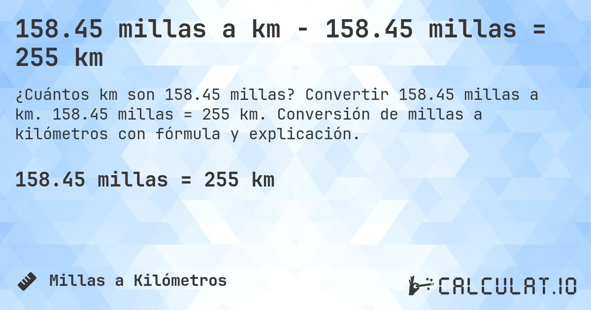158.45 millas a km - 158.45 millas = 255 km. Convertir 158.45 millas a km. 158.45 millas = 255 km. Conversión de millas a kilómetros con fórmula y explicación.