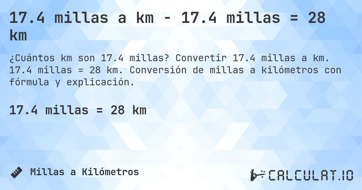 17.4 millas a km - 17.4 millas = 28 km. Convertir 17.4 millas a km. 17.4 millas = 28 km. Conversión de millas a kilómetros con fórmula y explicación.