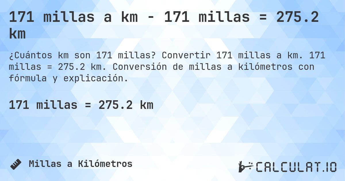 171 millas a km - 171 millas = 275.2 km. Convertir 171 millas a km. 171 millas = 275.2 km. Conversión de millas a kilómetros con fórmula y explicación.