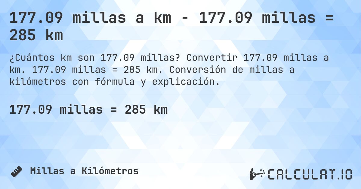 177.09 millas a km - 177.09 millas = 285 km. Convertir 177.09 millas a km. 177.09 millas = 285 km. Conversión de millas a kilómetros con fórmula y explicación.