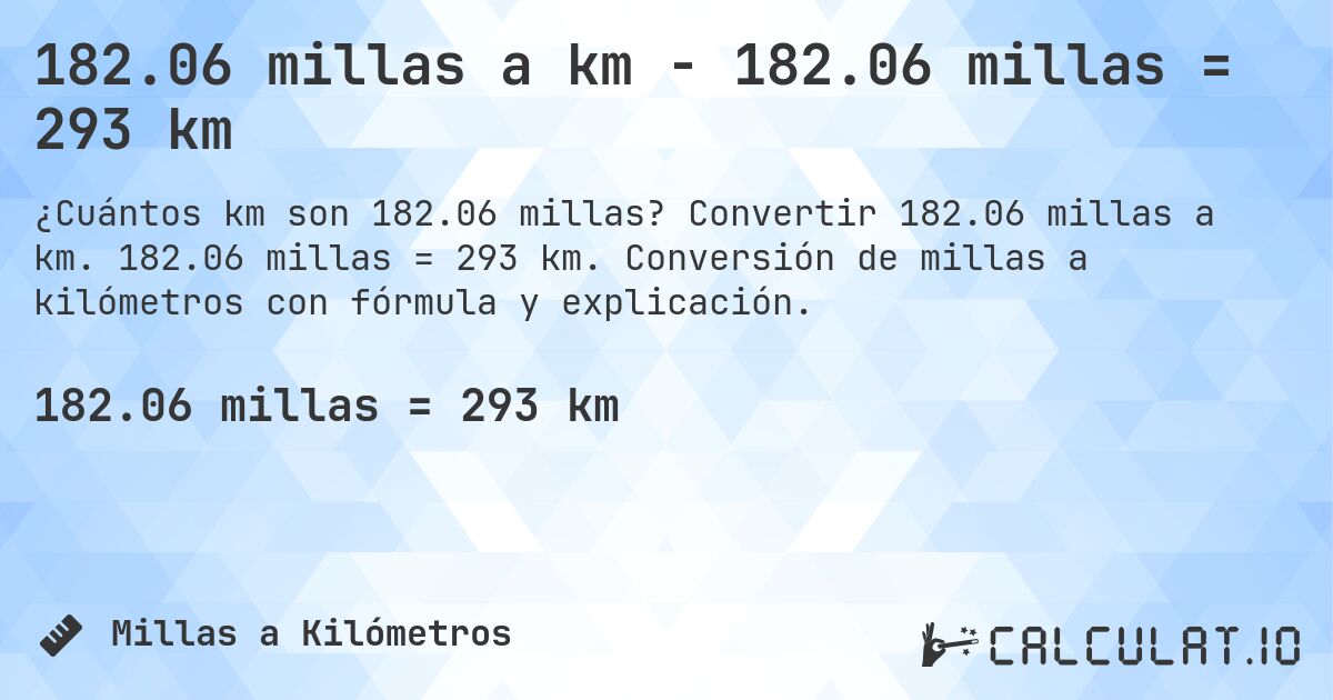 182.06 millas a km - 182.06 millas = 293 km. Convertir 182.06 millas a km. 182.06 millas = 293 km. Conversión de millas a kilómetros con fórmula y explicación.