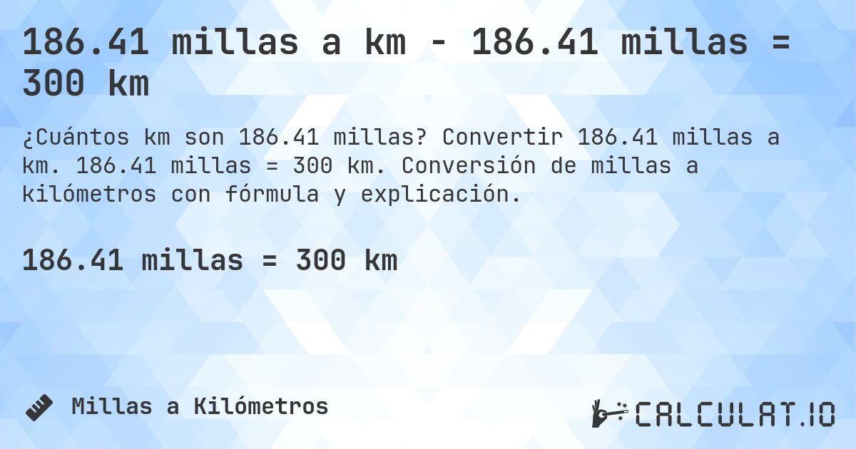 186.41 millas a km - 186.41 millas = 300 km. Convertir 186.41 millas a km. 186.41 millas = 300 km. Conversión de millas a kilómetros con fórmula y explicación.