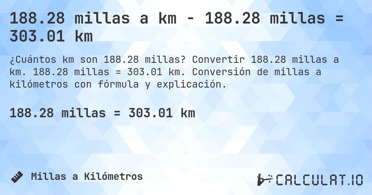 188.28 millas a km - 188.28 millas = 303.01 km. Convertir 188.28 millas a km. 188.28 millas = 303.01 km. Conversión de millas a kilómetros con fórmula y explicación.