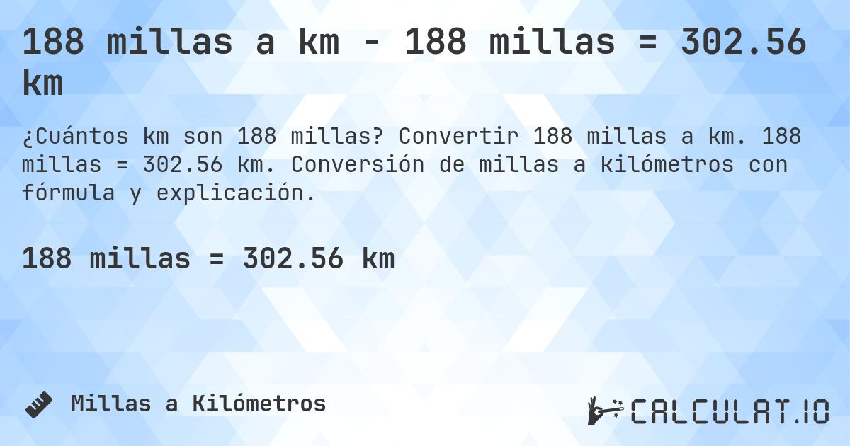 188 millas a km - 188 millas = 302.56 km. Convertir 188 millas a km. 188 millas = 302.56 km. Conversión de millas a kilómetros con fórmula y explicación.