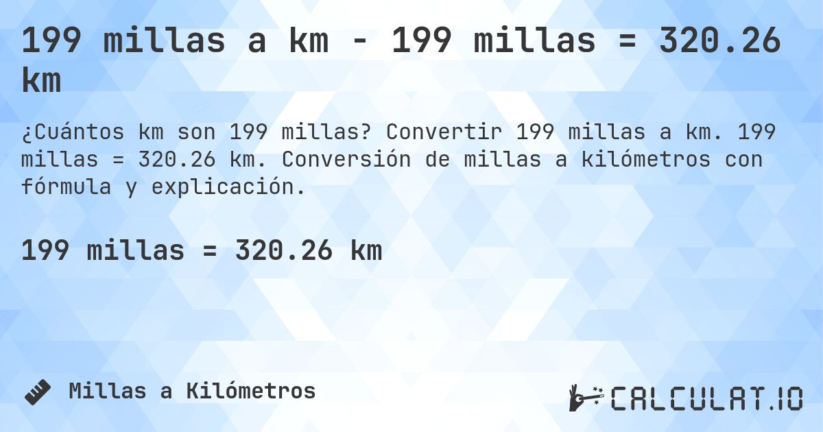 199 millas a km - 199 millas = 320.26 km. Convertir 199 millas a km. 199 millas = 320.26 km. Conversión de millas a kilómetros con fórmula y explicación.