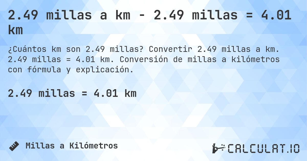 2.49 millas a km - 2.49 millas = 4.01 km. Convertir 2.49 millas a km. 2.49 millas = 4.01 km. Conversión de millas a kilómetros con fórmula y explicación.