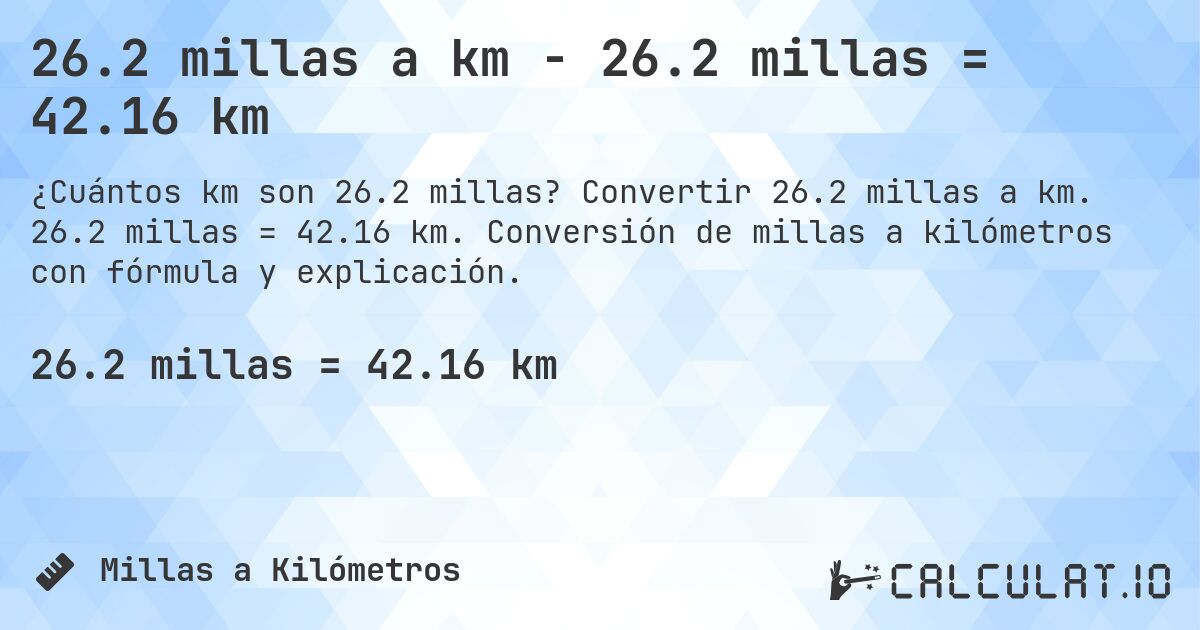 26.2 millas a km - 26.2 millas = 42.16 km. Convertir 26.2 millas a km. 26.2 millas = 42.16 km. Conversión de millas a kilómetros con fórmula y explicación.