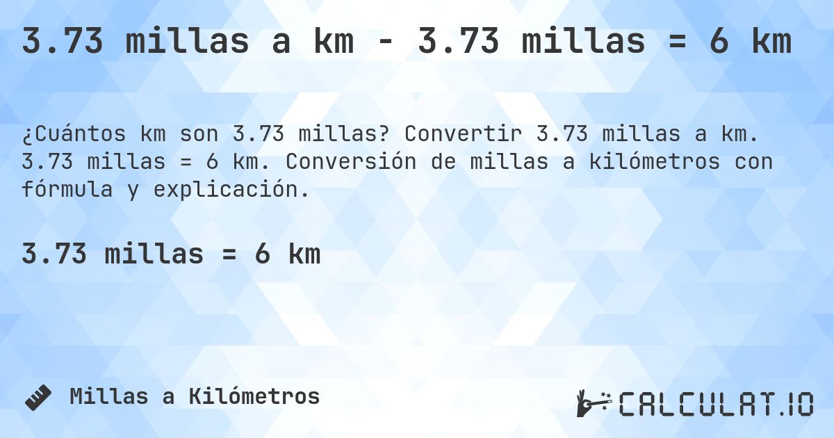 3.73 millas a km - 3.73 millas = 6 km. Convertir 3.73 millas a km. 3.73 millas = 6 km. Conversión de millas a kilómetros con fórmula y explicación.