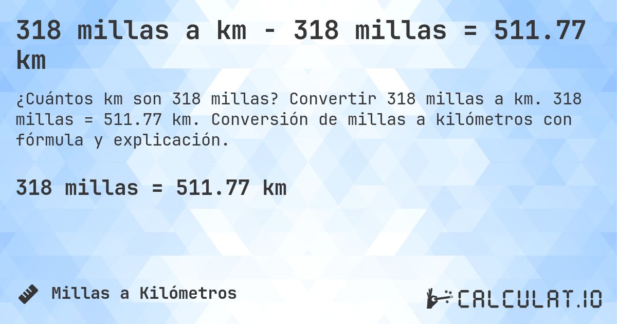 318 millas a km - 318 millas = 511.77 km. Convertir 318 millas a km. 318 millas = 511.77 km. Conversión de millas a kilómetros con fórmula y explicación.