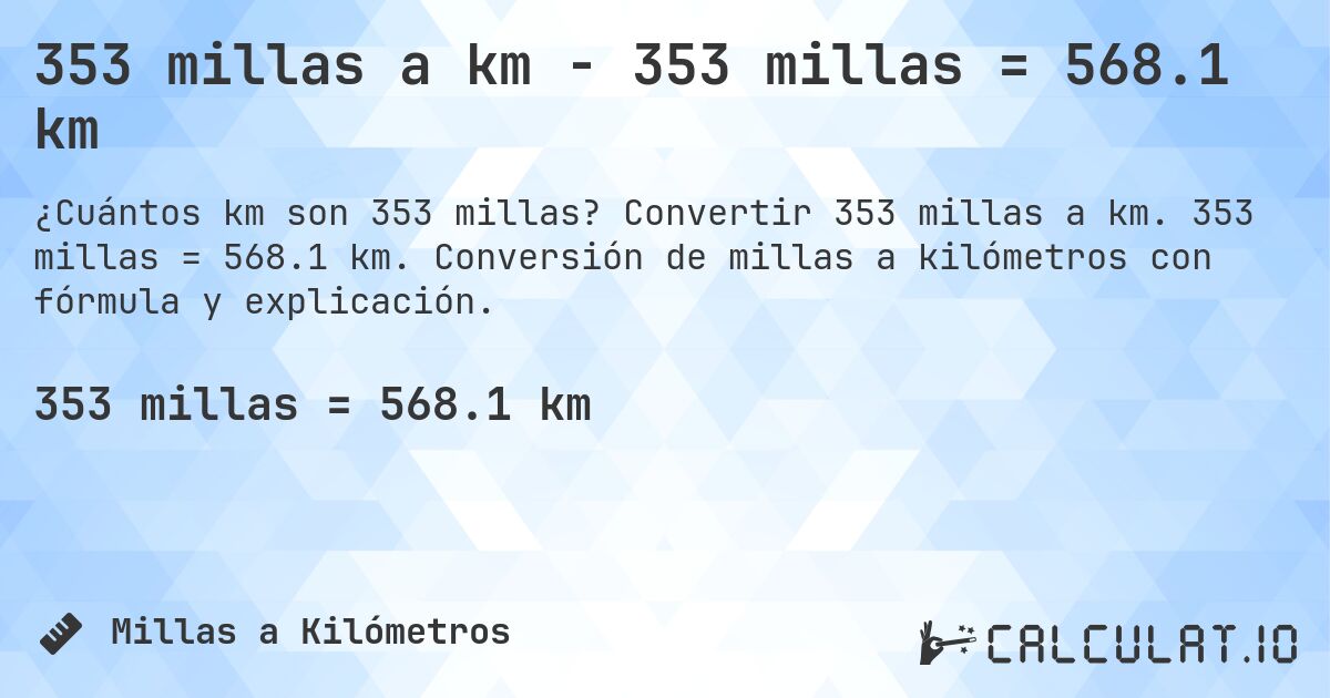 353 millas a km - 353 millas = 568.1 km. Convertir 353 millas a km. 353 millas = 568.1 km. Conversión de millas a kilómetros con fórmula y explicación.