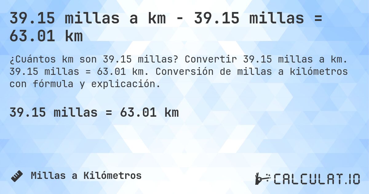 39.15 millas a km - 39.15 millas = 63.01 km. Convertir 39.15 millas a km. 39.15 millas = 63.01 km. Conversión de millas a kilómetros con fórmula y explicación.