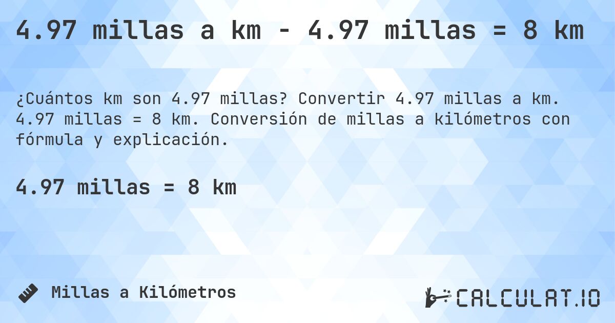 4.97 millas a km - 4.97 millas = 8 km. Convertir 4.97 millas a km. 4.97 millas = 8 km. Conversión de millas a kilómetros con fórmula y explicación.