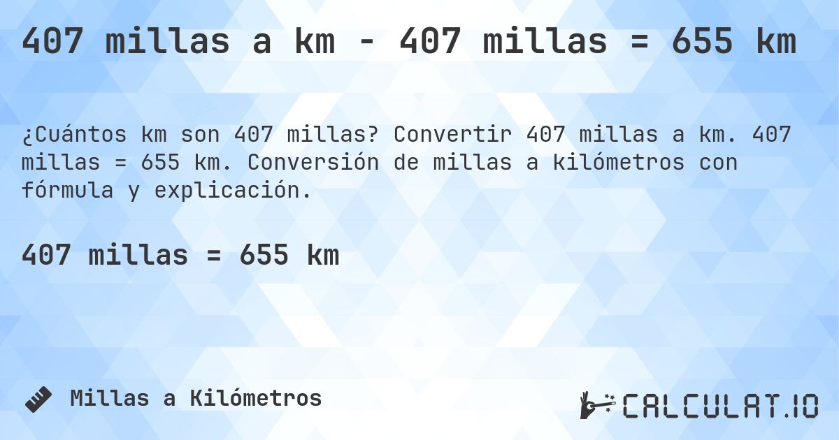 407 millas a km - 407 millas = 655 km. Convertir 407 millas a km. 407 millas = 655 km. Conversión de millas a kilómetros con fórmula y explicación.