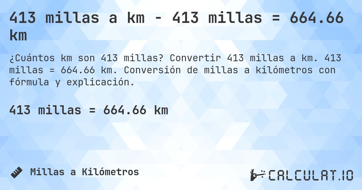 413 millas a km - 413 millas = 664.66 km. Convertir 413 millas a km. 413 millas = 664.66 km. Conversión de millas a kilómetros con fórmula y explicación.