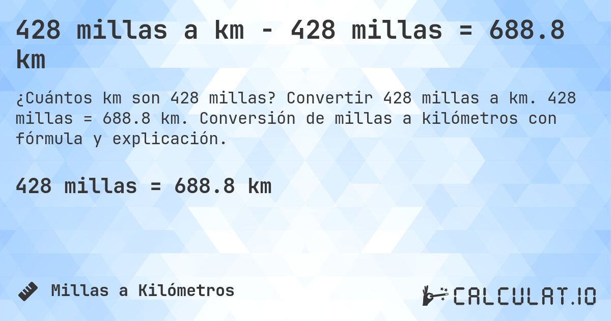 428 millas a km - 428 millas = 688.8 km. Convertir 428 millas a km. 428 millas = 688.8 km. Conversión de millas a kilómetros con fórmula y explicación.