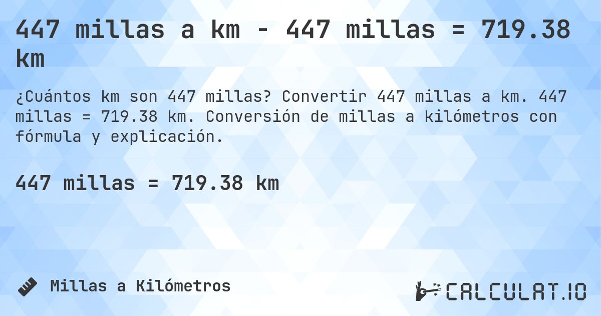 447 millas a km - 447 millas = 719.38 km. Convertir 447 millas a km. 447 millas = 719.38 km. Conversión de millas a kilómetros con fórmula y explicación.