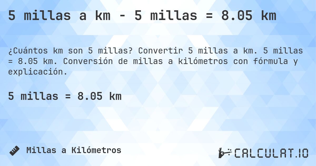 5 millas a km - 5 millas = 8.05 km. Convertir 5 millas a km. 5 millas = 8.05 km. Conversión de millas a kilómetros con fórmula y explicación.