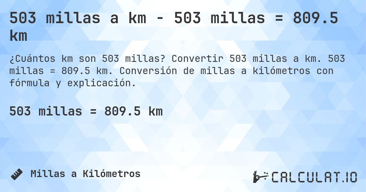 503 millas a km - 503 millas = 809.5 km. Convertir 503 millas a km. 503 millas = 809.5 km. Conversión de millas a kilómetros con fórmula y explicación.