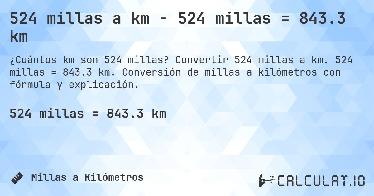 524 millas a km - 524 millas = 843.3 km. Convertir 524 millas a km. 524 millas = 843.3 km. Conversión de millas a kilómetros con fórmula y explicación.