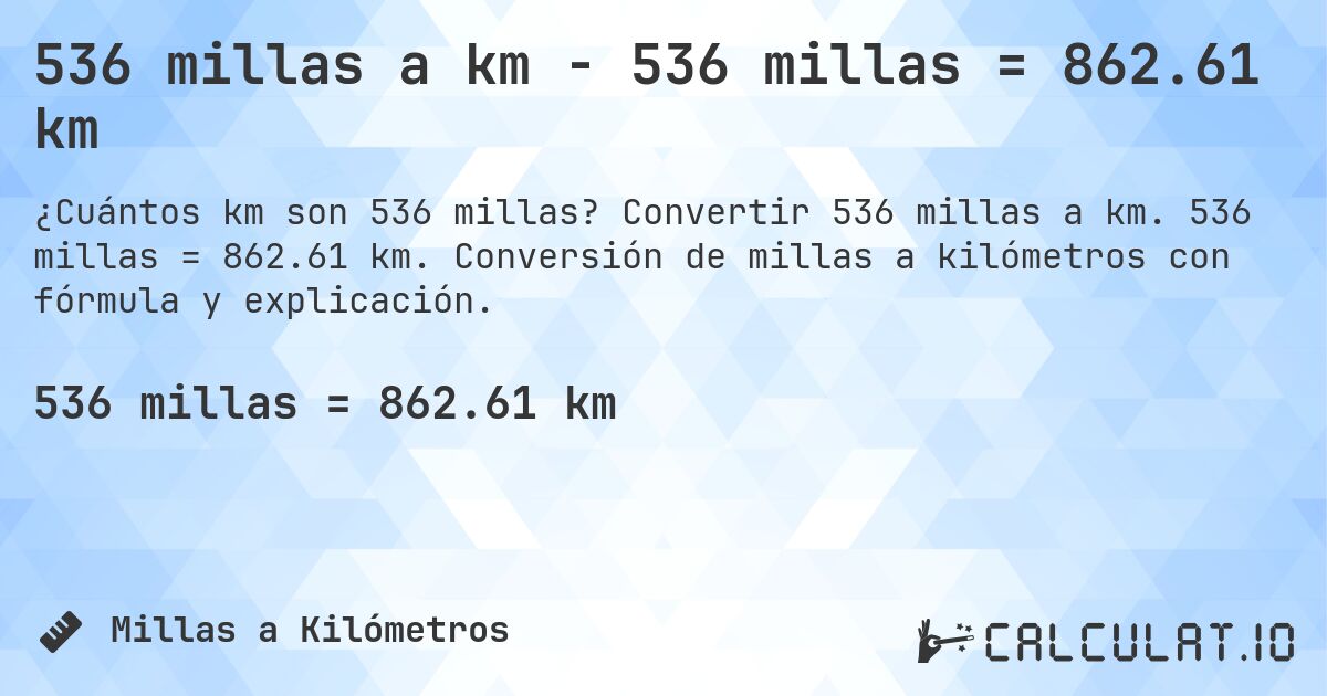 536 millas a km - 536 millas = 862.61 km. Convertir 536 millas a km. 536 millas = 862.61 km. Conversión de millas a kilómetros con fórmula y explicación.