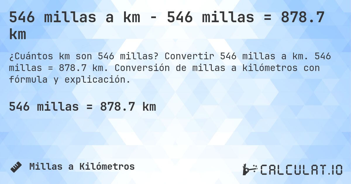 546 millas a km - 546 millas = 878.7 km. Convertir 546 millas a km. 546 millas = 878.7 km. Conversión de millas a kilómetros con fórmula y explicación.