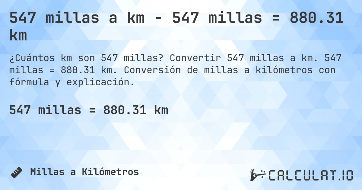 547 millas a km - 547 millas = 880.31 km. Convertir 547 millas a km. 547 millas = 880.31 km. Conversión de millas a kilómetros con fórmula y explicación.