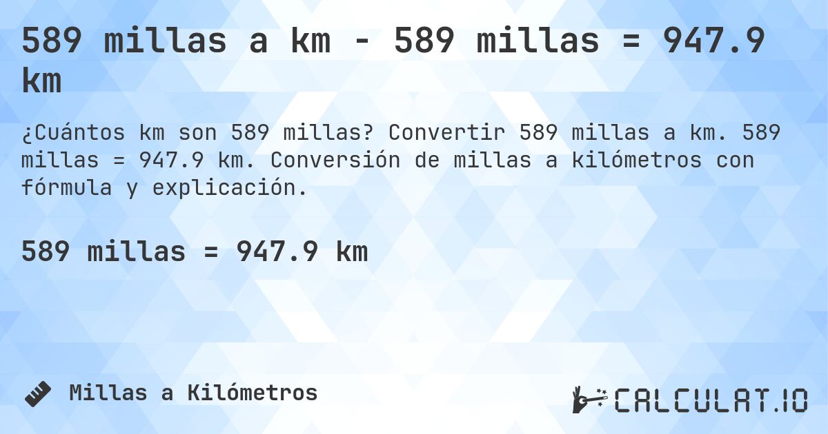 589 millas a km - 589 millas = 947.9 km. Convertir 589 millas a km. 589 millas = 947.9 km. Conversión de millas a kilómetros con fórmula y explicación.