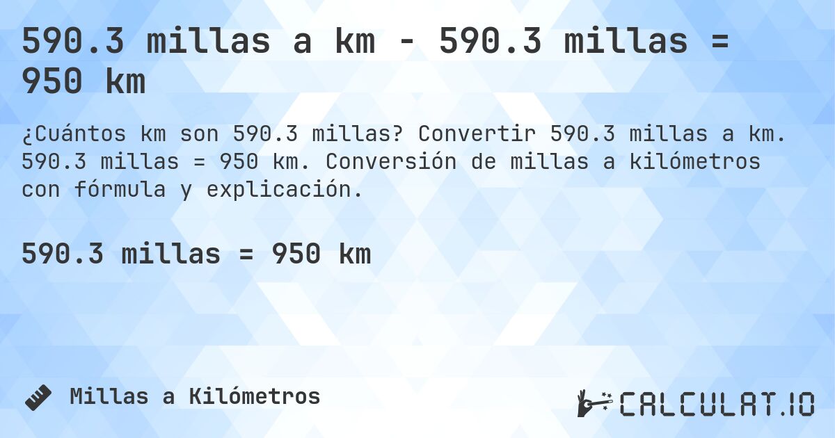 590.3 millas a km - 590.3 millas = 950 km. Convertir 590.3 millas a km. 590.3 millas = 950 km. Conversión de millas a kilómetros con fórmula y explicación.