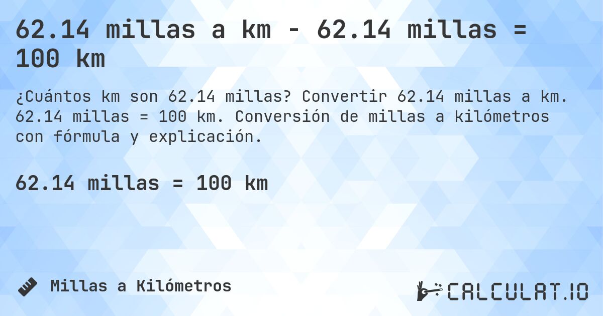 62.14 millas a km - 62.14 millas = 100 km. Convertir 62.14 millas a km. 62.14 millas = 100 km. Conversión de millas a kilómetros con fórmula y explicación.