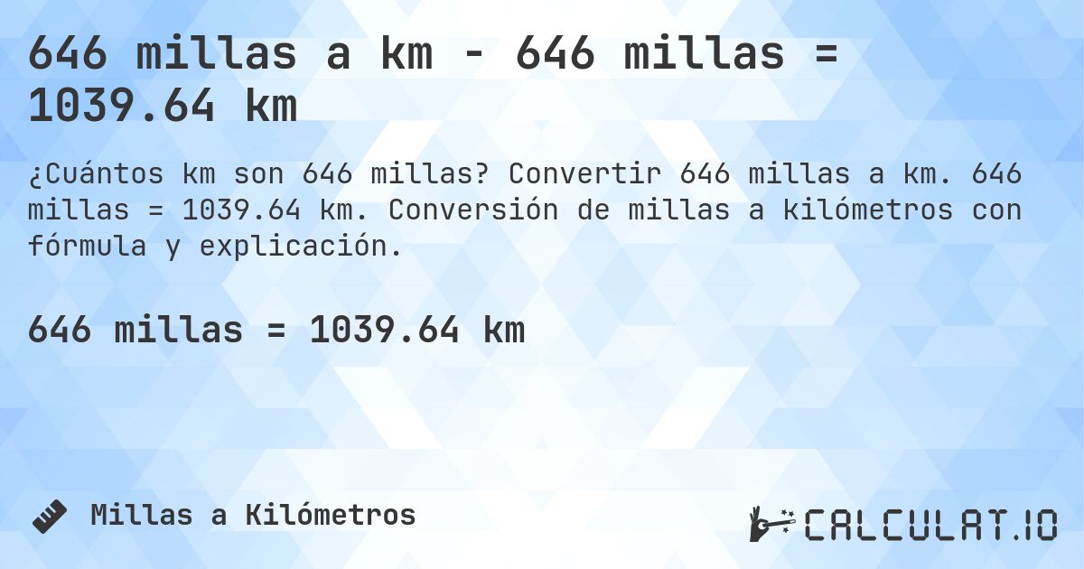 646 millas a km - 646 millas = 1039.64 km. Convertir 646 millas a km. 646 millas = 1039.64 km. Conversión de millas a kilómetros con fórmula y explicación.