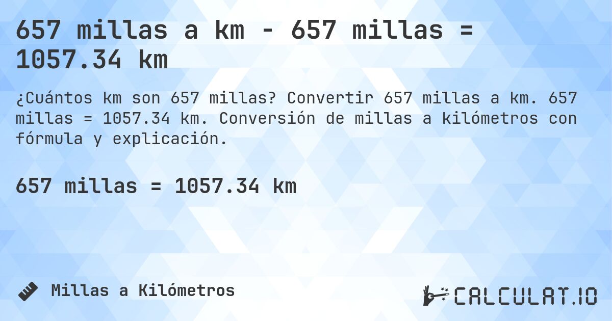 657 millas a km - 657 millas = 1057.34 km. Convertir 657 millas a km. 657 millas = 1057.34 km. Conversión de millas a kilómetros con fórmula y explicación.