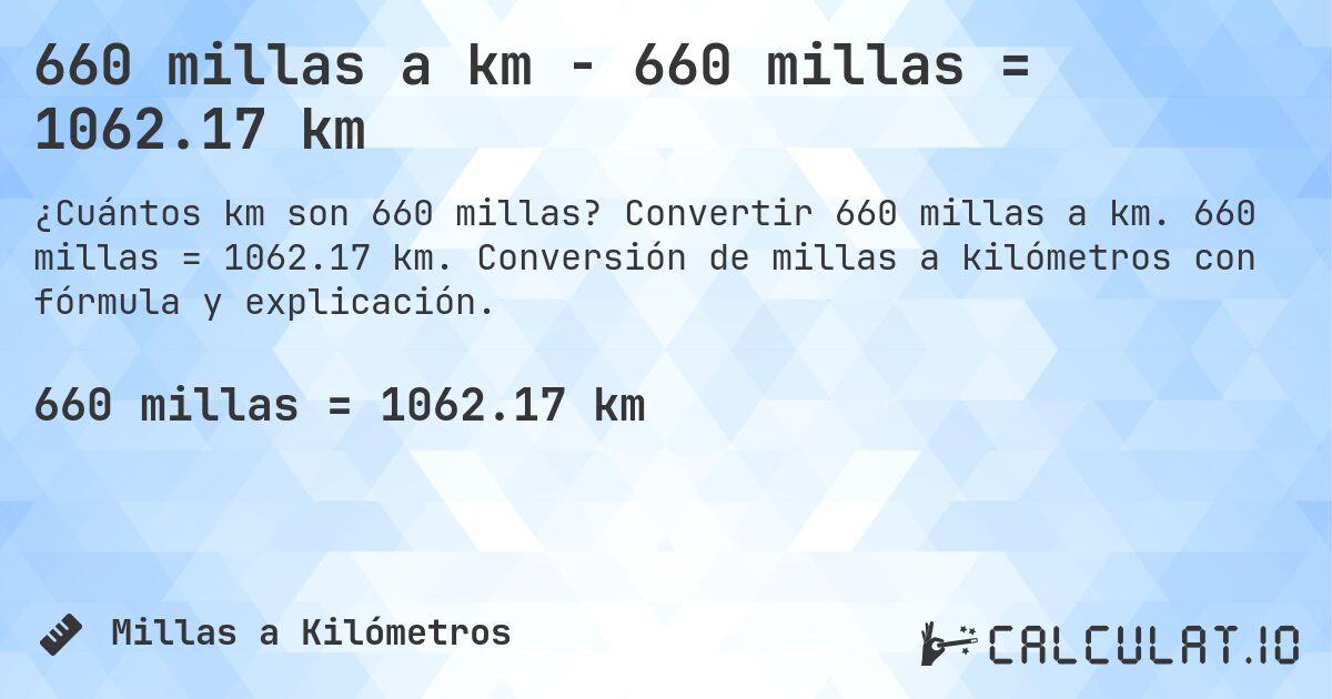 660 millas a km - 660 millas = 1062.17 km. Convertir 660 millas a km. 660 millas = 1062.17 km. Conversión de millas a kilómetros con fórmula y explicación.