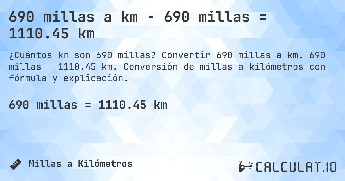 690 millas a km - 690 millas = 1110.45 km. Convertir 690 millas a km. 690 millas = 1110.45 km. Conversión de millas a kilómetros con fórmula y explicación.