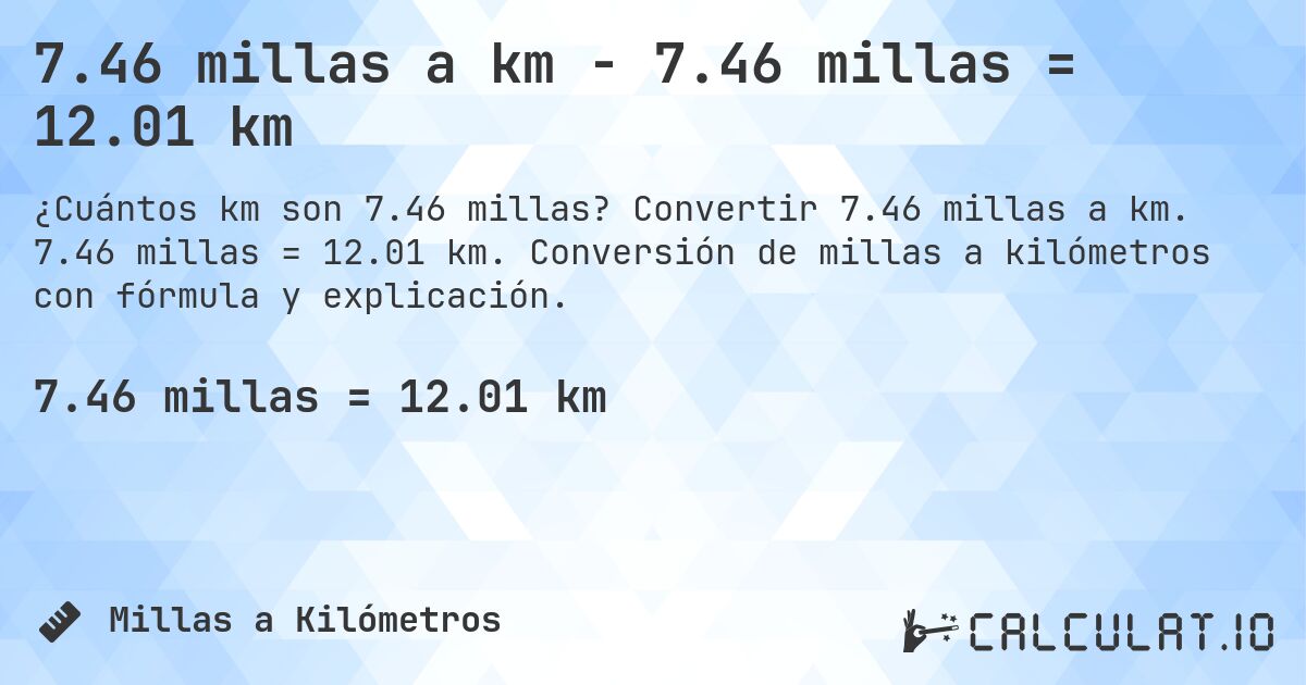 7.46 millas a km - 7.46 millas = 12.01 km. Convertir 7.46 millas a km. 7.46 millas = 12.01 km. Conversión de millas a kilómetros con fórmula y explicación.