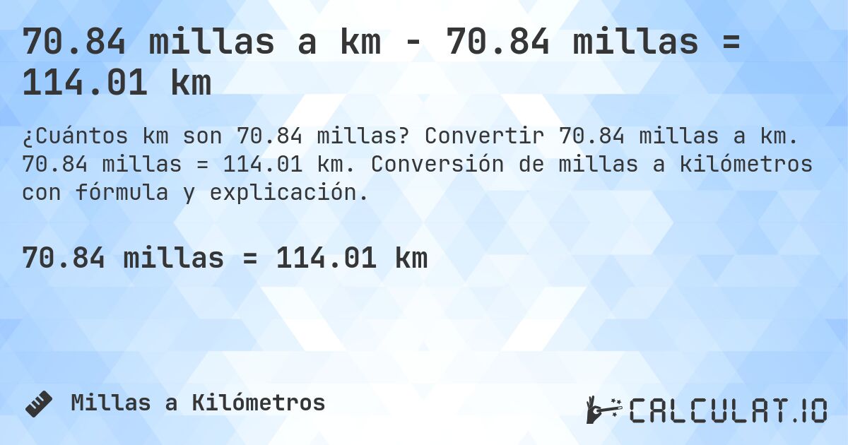 70.84 millas a km - 70.84 millas = 114.01 km. Convertir 70.84 millas a km. 70.84 millas = 114.01 km. Conversión de millas a kilómetros con fórmula y explicación.